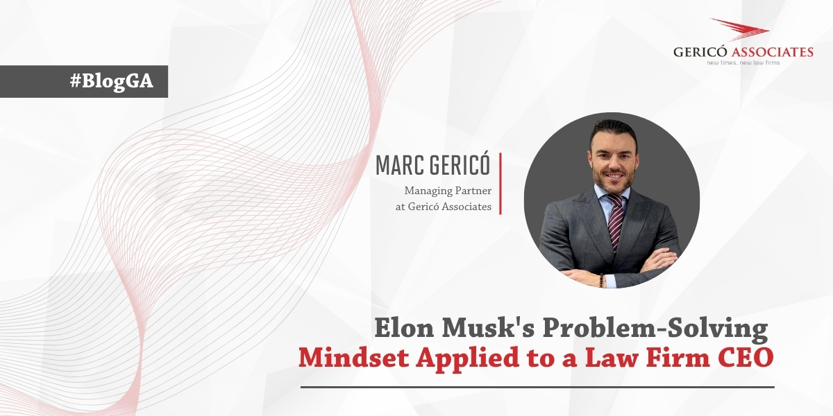 Elon Musk's problem-solving mindset applied to a law firm CEO by Marc Gericó 1 Elon Musk's problem-solving mindset applied to a law firm CEO by Marc Gericó 1